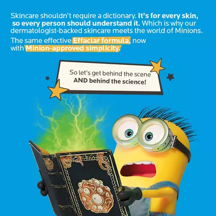 Skincare shouldn't require a dictionary. It's for every skin, so every person should understand it. Which is why our dermatologist-backed skincare meets the world of Minions. The same effective Effaclar formula, now with Minion-approved simplicity. So let's go behind the scene AND behind the science!